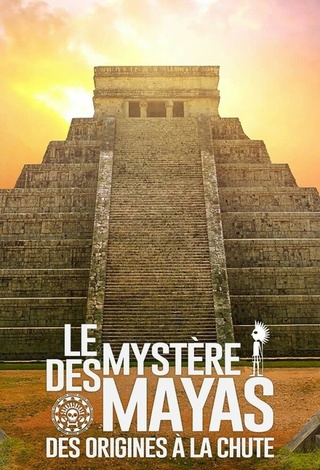 Le Mystère des Mayas, des origines à la chute