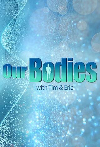 Our Bodies with Tim & Eric